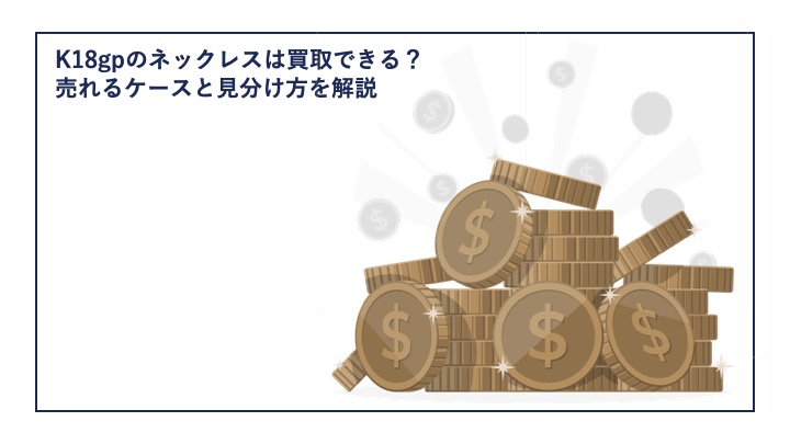 K18gpのネックレスは買取できる？売れるケースと見分け方を解説 - PGM